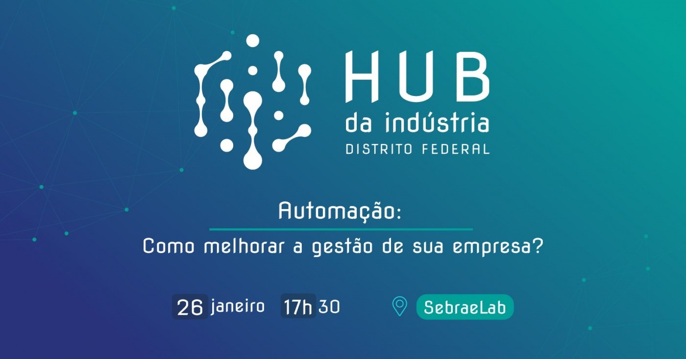 1º Encontro do Hub da Indústria do DF será sobre automação em gestão empresarial